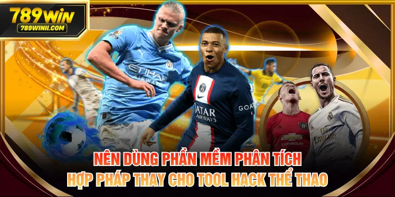 Nên dùng phần mềm phân tích hợp pháp thay cho tool hack thể thao